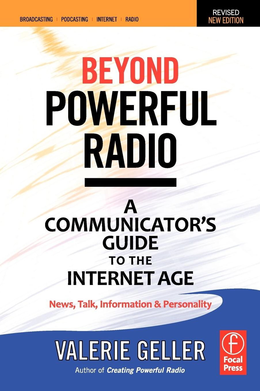 Beyond Powerful Radio: A Communicator's Guide to the Internet Age-News, Talk, Information & Personality for Broadcasting, Podcasting, Internet, Radio