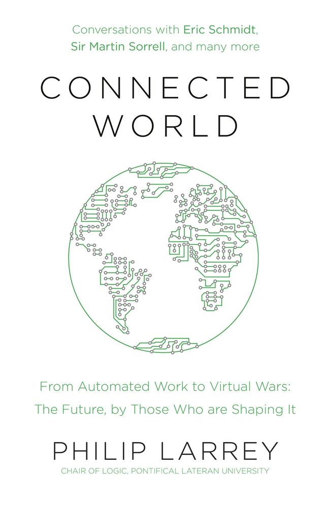 Connected World: From Automated Work to Virtual Wars: The Future, by Those Who Are Shaping It