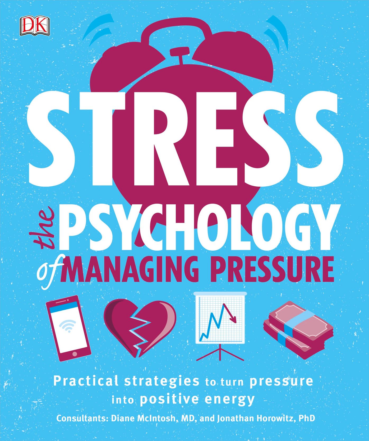Stress The Psychology of Managing Pressure: Practical Strategies to turn Pressure into Positive Energy