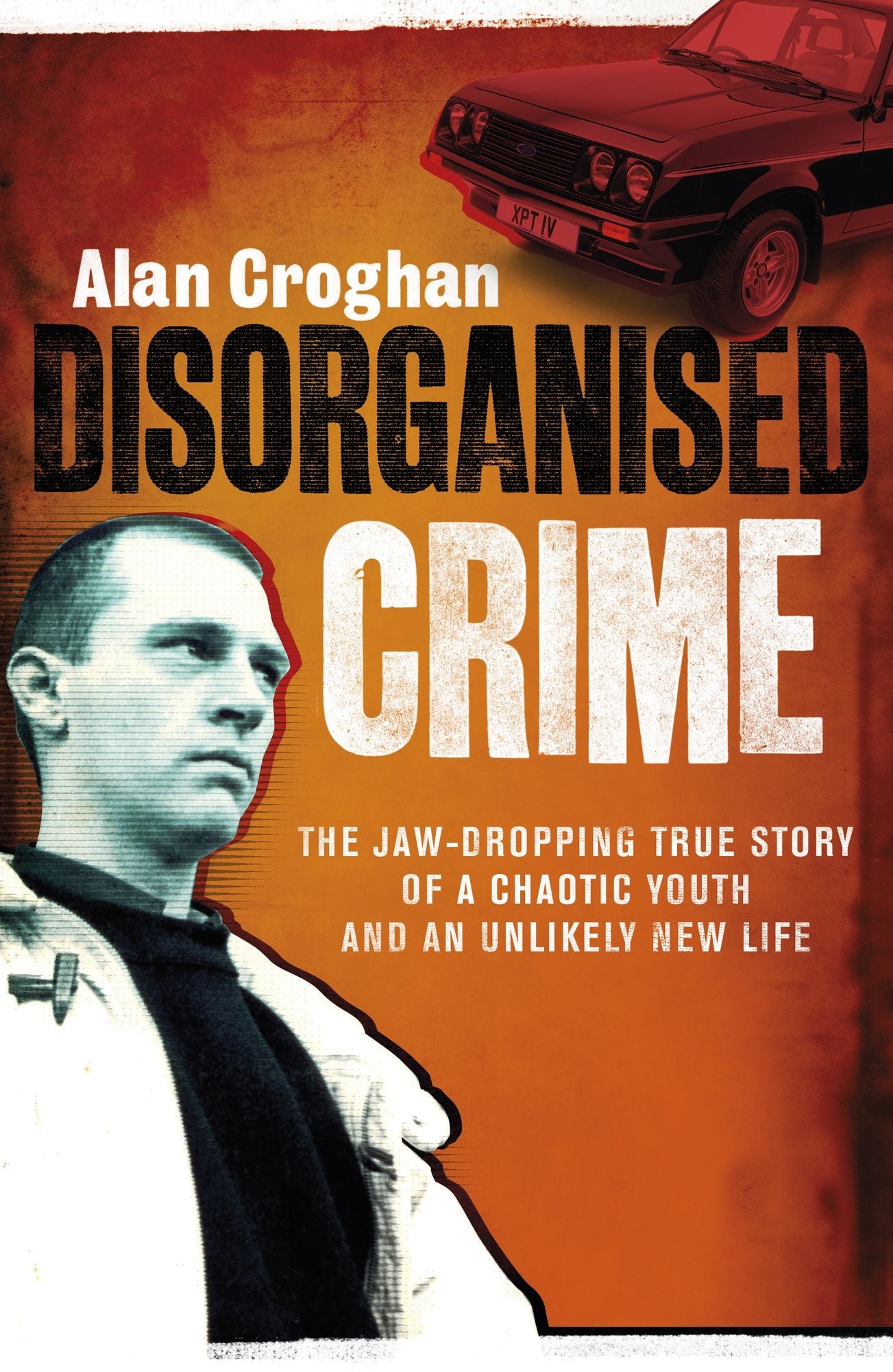 Disorganised Crime: The jaw-dropping true story of a chaotic youth and an unlikely new life