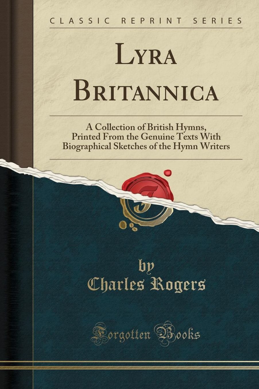 Lyra Britannica: A Collection of British Hymns, Printed From the Genuine Texts With Biographical Sketches of the Hymn Writers (Classic Reprint)