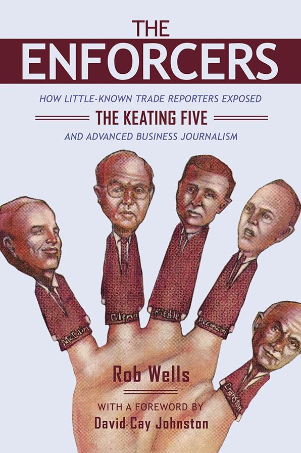 The Enforcers : How Little-Known Trade Reporters Exposed the Keating Five and Advanced Business Journalism