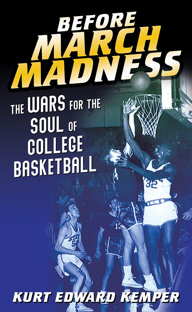 Before March Madness: The Wars for the Soul of College Basketball