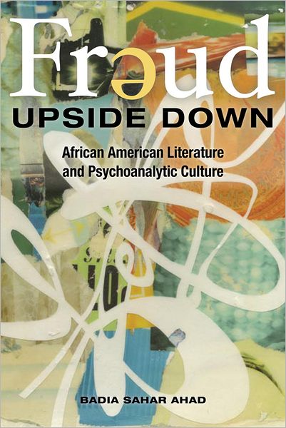 Freud Upside Down: African American Literature and Psychoanalytic Culture