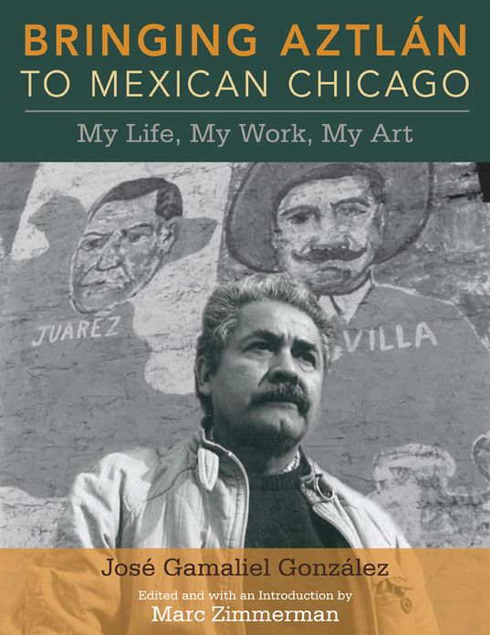 Bringing Aztlan to Mexican Chicago: My Life, My Work, My Art