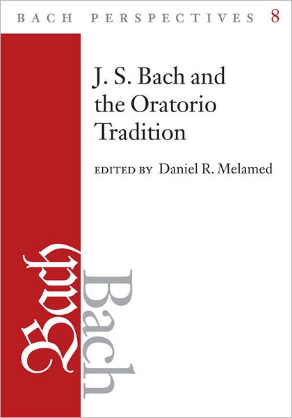 Bach Perspectives, Volume 8: J.S. Bach and the Oratorio Tradition