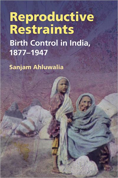 Reproductive Restraints: Birth Control in India, 1877-1947