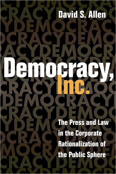 Democracy, Inc.: The Press and Law in the Corporate Rationalization of the Public Sphere