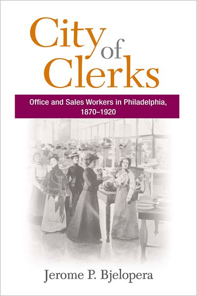 City of Clerks: Office and Sales Workers in Philadelphia, 1870-1920