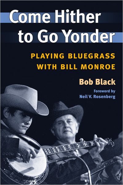 Come Hither to Go Yonder: PLAYING BLUEGRASS WITH BILL MONROE