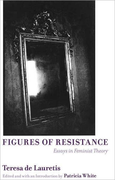Figures of Resistance: Essays in Feminist Theory