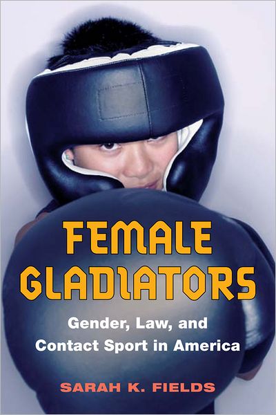 Female Gladiators: Gender, Law, and Contact Sport in America