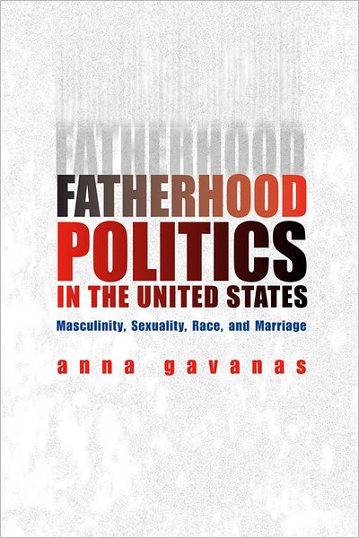 Fatherhood Politics in the United States: Masculinity, Sexuality, Race, and Marriage