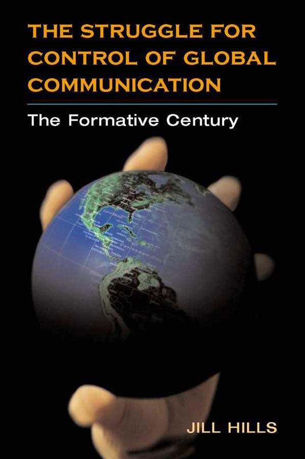 The Struggle for Control of Global Communication: THE FORMATIVE CENTURY