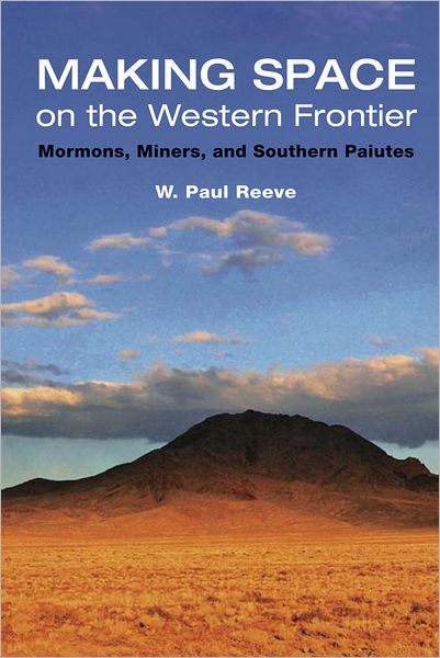 Making Space on the Western Frontier: Mormons, Miners, and Southern Paiutes