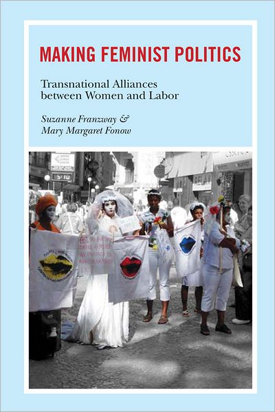 Making Feminist Politics: Transnational Alliances between Women and Labor