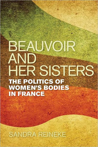 Beauvoir and Her Sisters: The Politics of Women's Bodies in France