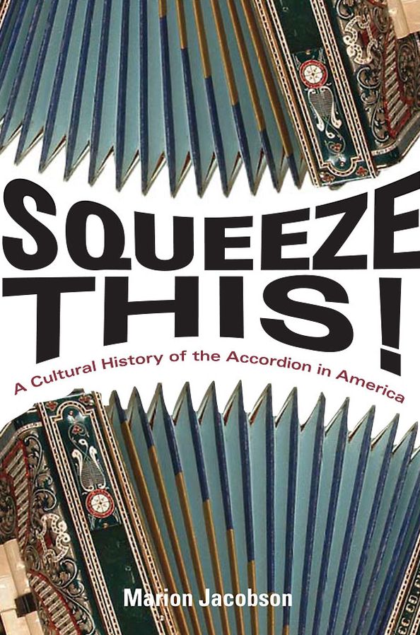 Squeeze This!: A Cultural History of the Accordion in America