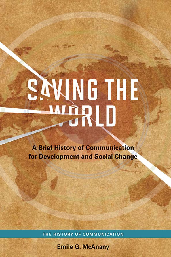 Saving the World: A Brief History of Communication for Devleopment and Social Change