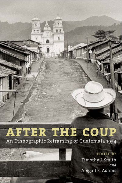 After the Coup: An Ethnographic Reframing of Guatemala 1954