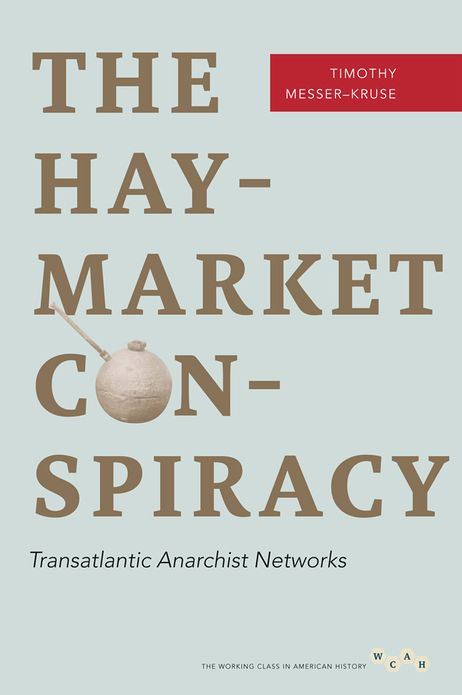 The Haymarket Conspiracy: Transatlantic Anarchist Networks