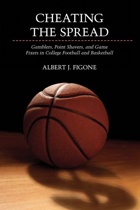 Cheating the Spread: Gamblers, Point Shavers, and Game Fixers in College Football and Basketball