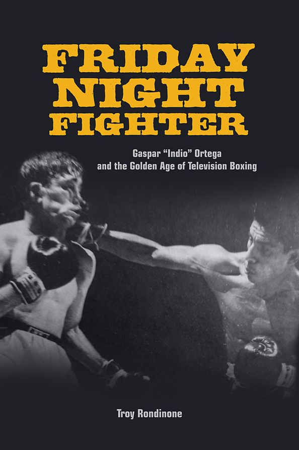 Friday Night Fighter: Gaspar "Indio" Ortega and the Golden Age of Television Boxing