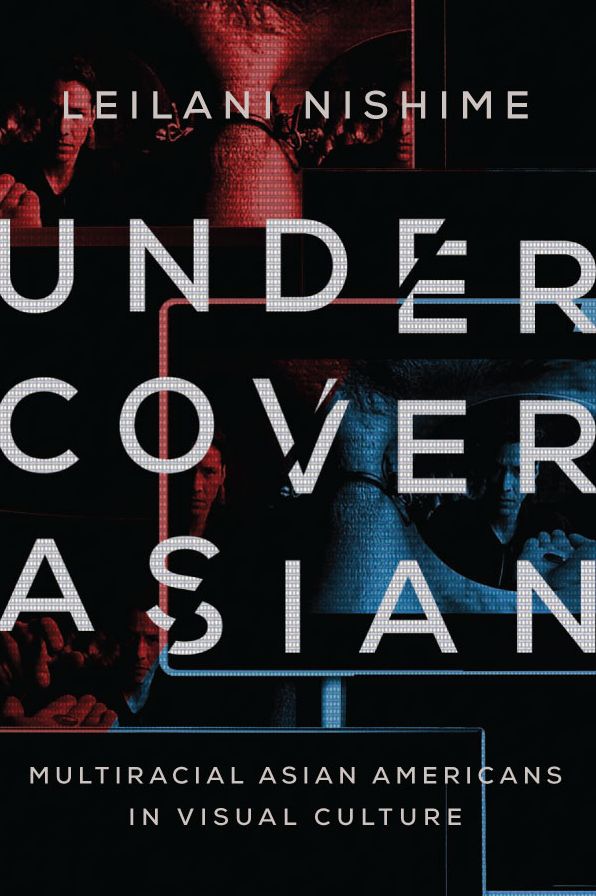 Undercover Asian: Multiracial Asian Americans in Visual Culture