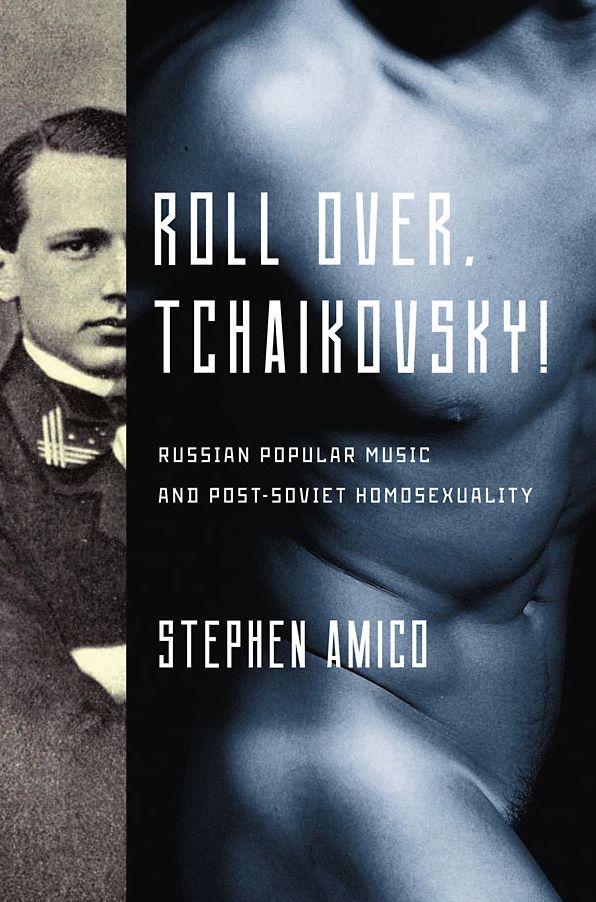 Roll Over, Tchaikovsky!: Russian Popular Music and Post-Soviet Homosexuality