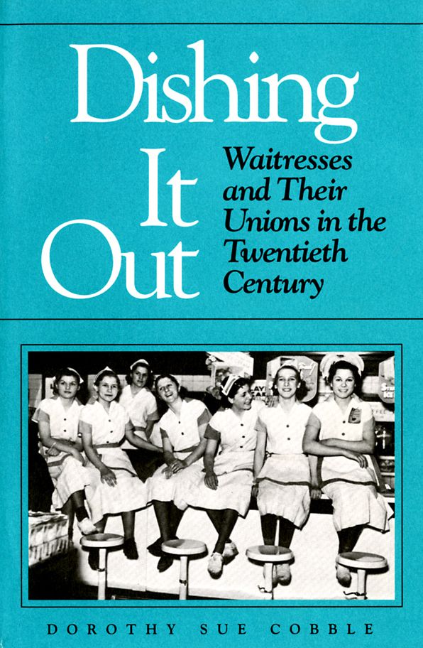 Dishing It Out: Waitresses and Their Unions in the Twentieth Century