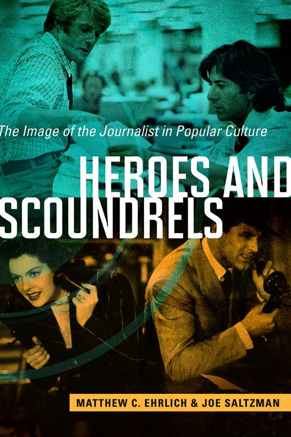 Heroes and Scoundrels: The Image of the Journalist in Popular Culture