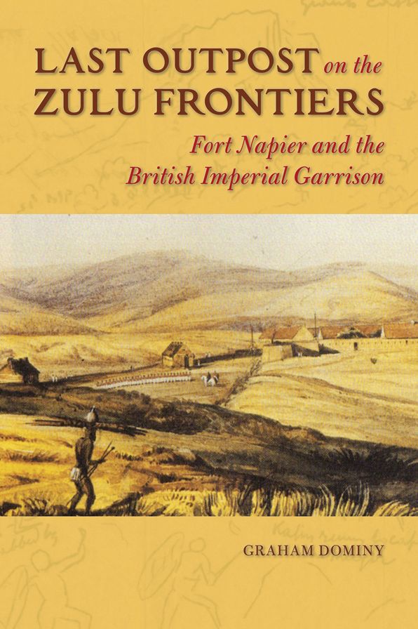 Last Outpost on the Zulu Frontier: Fort Napier and the British Imperial Garrison