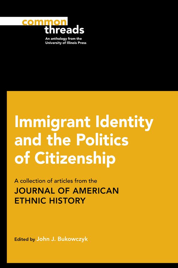 Immigrant Identity and the Politics of Citizenship: A Collection of Articles from the Journal of American Ethnic History