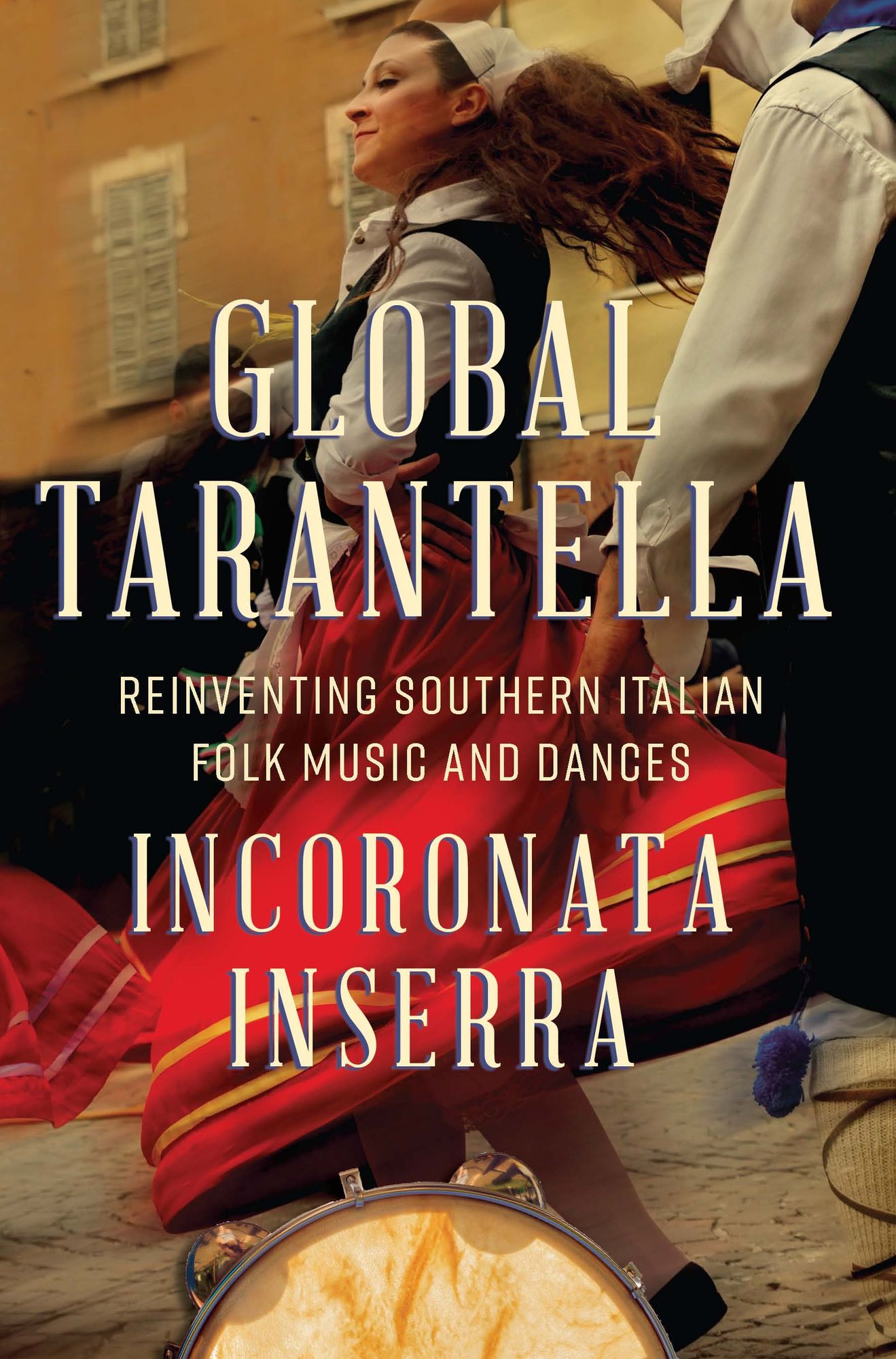Global Tarantella: Reinventing Southern Italian Folk Music and Dances