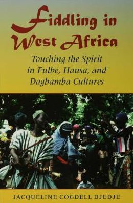 Fiddling in West Africa: Touching the Spirit in Fulbe, Hausa, and Dagbamba Cultures