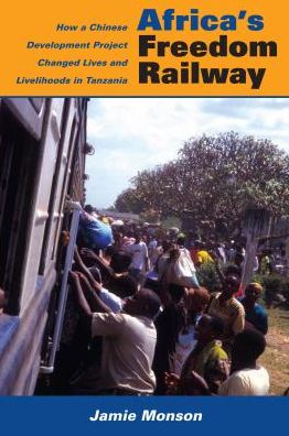 Africa's Freedom Railway: How a Chinese Development Project Changed Lives and Livelihoods in Tanzania