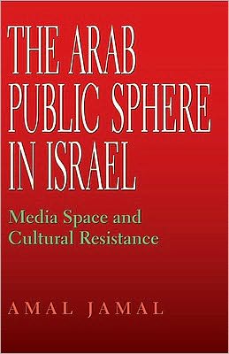 The Arab Public Sphere in Israel: Media Space and Cultural Resistance