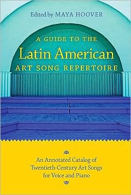 A Guide to the Latin American Art Song Repertoire: An Annotated Catalog of Twentieth-Century Art Songs for Voice and Piano