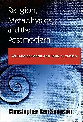 Religion, Metaphysics, and the Postmodern: William Desmond and John D. Caputo