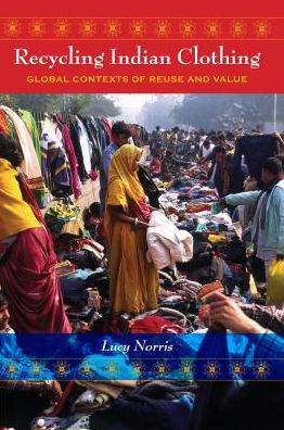 Recycling Indian Clothing: Global Contexts of Reuse and Value