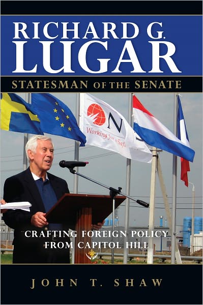 Richard G. Lugar, Statesman of the Senate: Crafting Foreign Policy from Capitol Hill