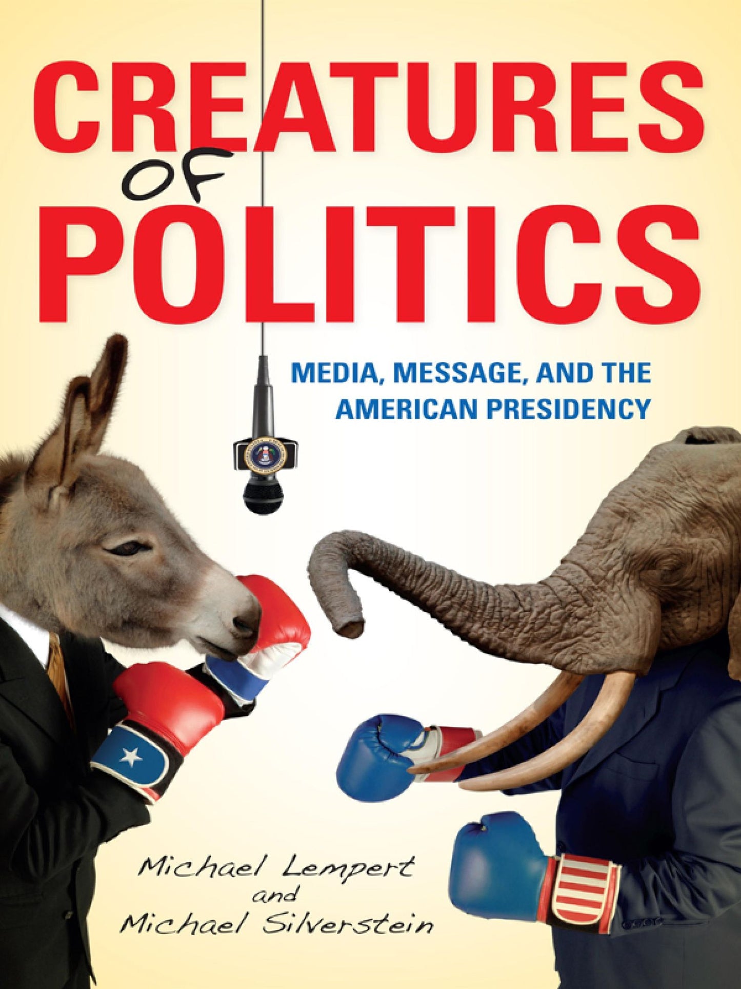 Creatures of Politics: Media, Message, and the American Presidency