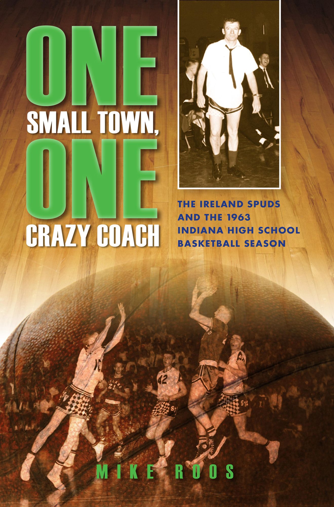 One Small Town, One Crazy Coach: The Ireland Spuds and the 1963 Indiana High School Basketball Season