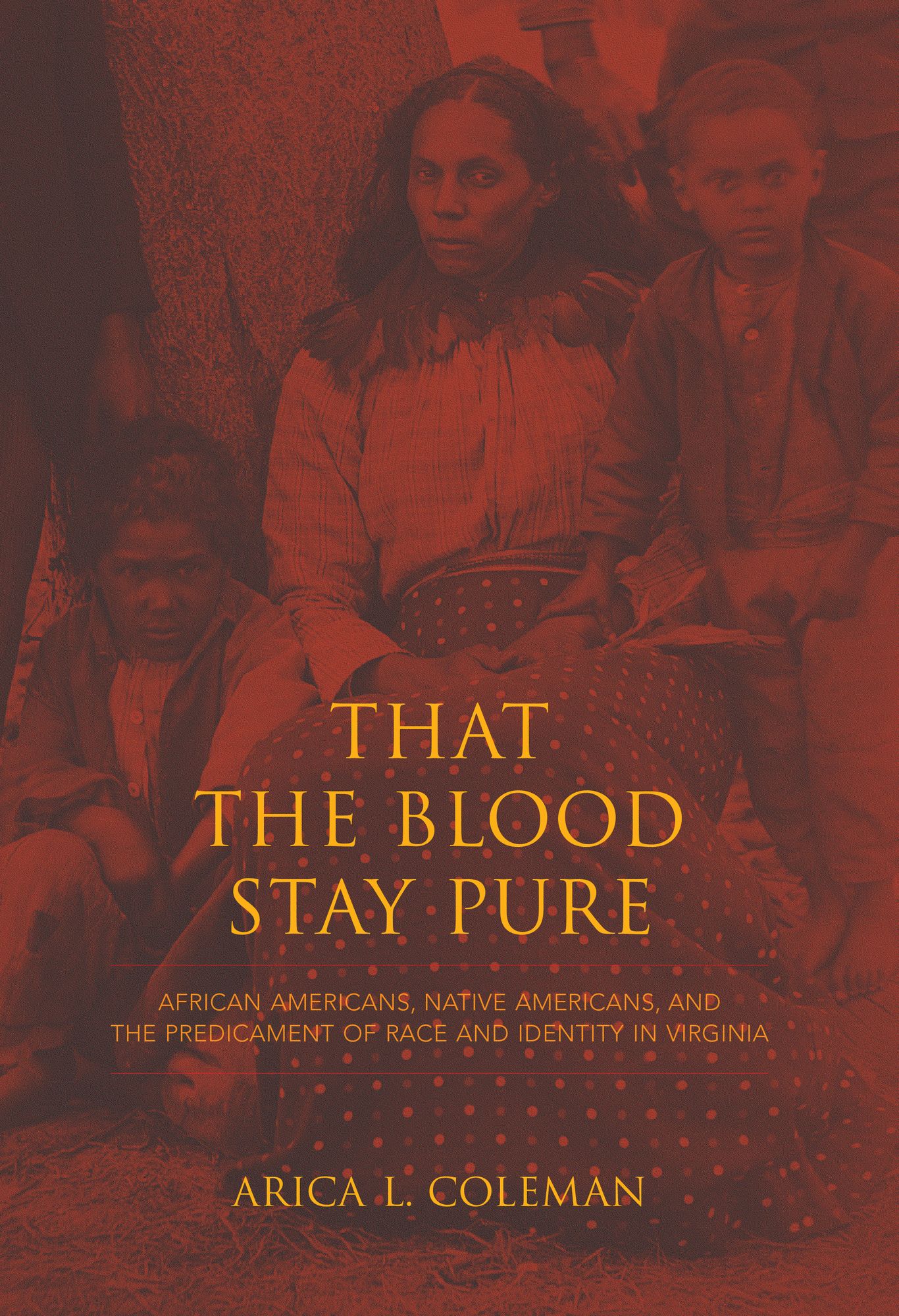 That the Blood Stay Pure: African Americans, Native Americans, and the Predicament of Race and Identity in Virginia