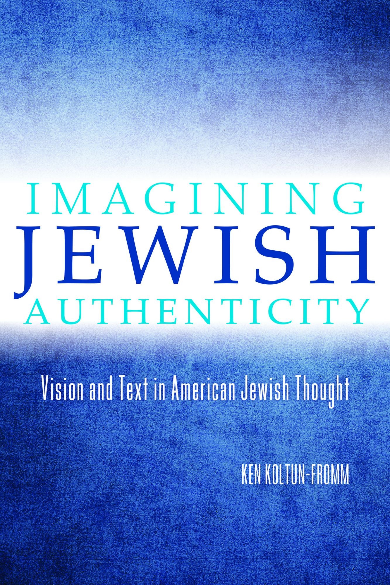 Imagining Jewish Authenticity: Vision and Text in American Jewish Thought