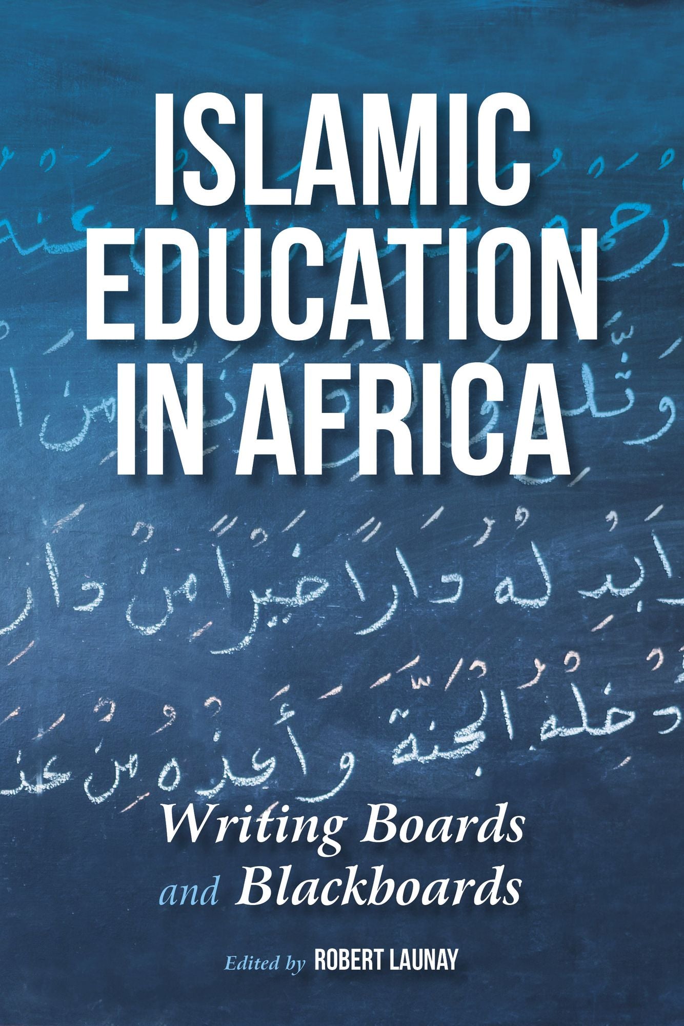 Islamic Education in Africa: Writing Boards and Blackboards