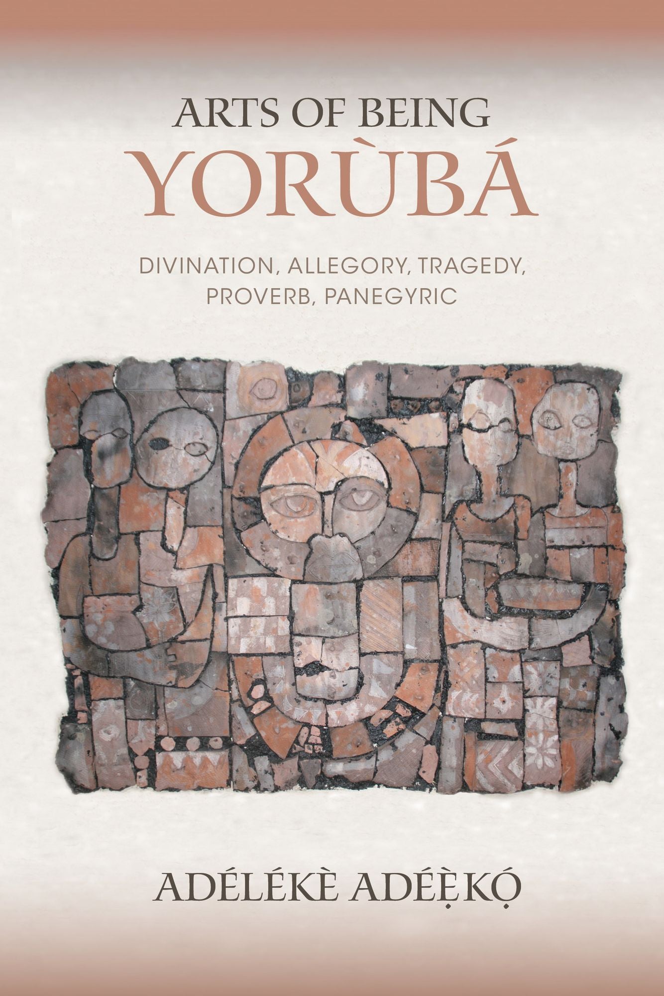 Arts of Being Yoruba: Divination, Allegory, Tragedy, Proverb, Panegyric