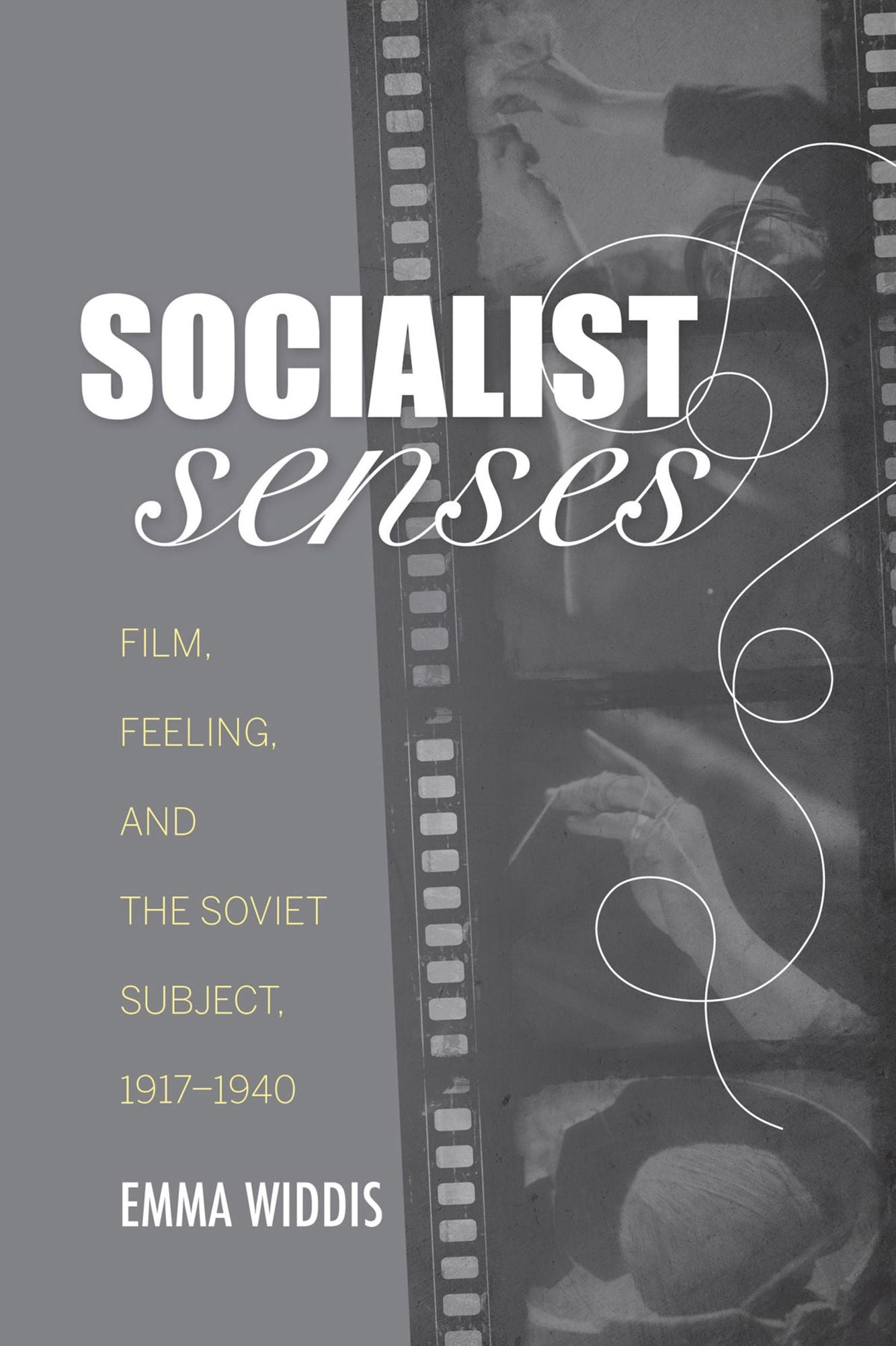 Socialist Senses: Film, Feeling, and the Soviet Subject, 1917-1940