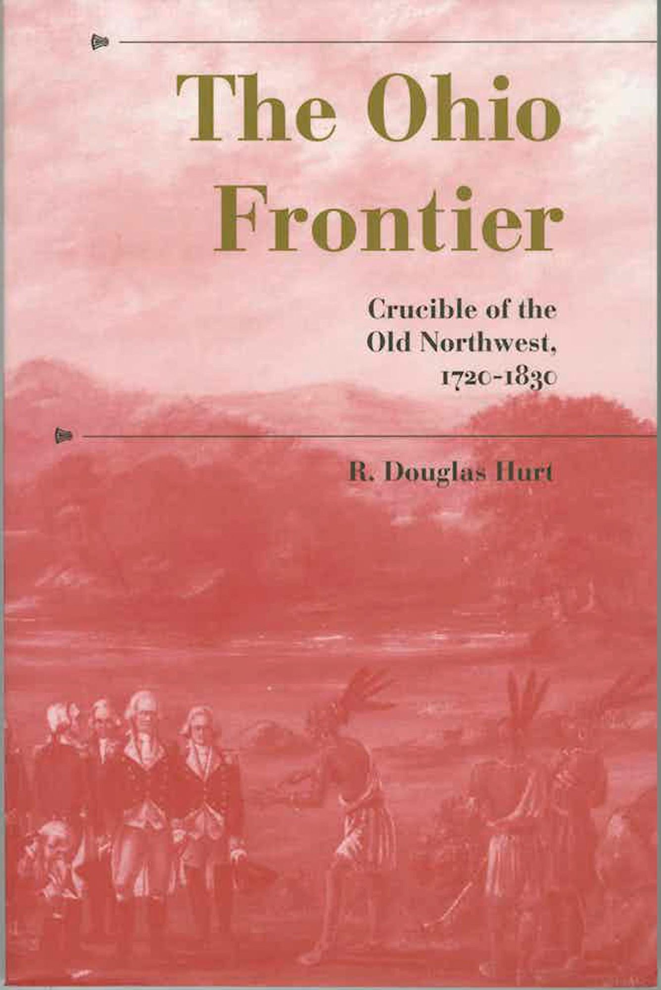 The Ohio Frontier: Crucible of the Old Northwest, 1720-1830