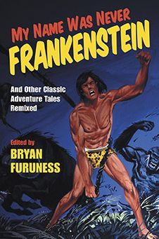 My Name Was Never Frankenstein: And Other Classic Adventure Tales Reanimated
